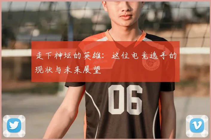 走下神坛的英雄：这位电竞选手的现状与未来展望